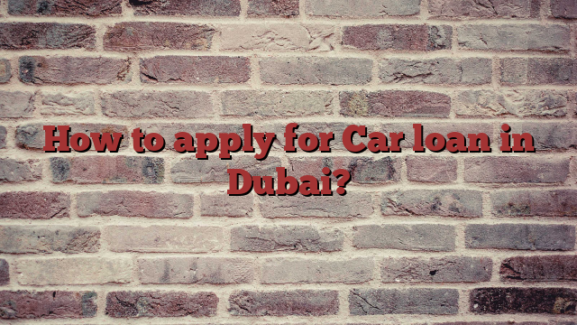 How to apply for Car loan in Dubai?