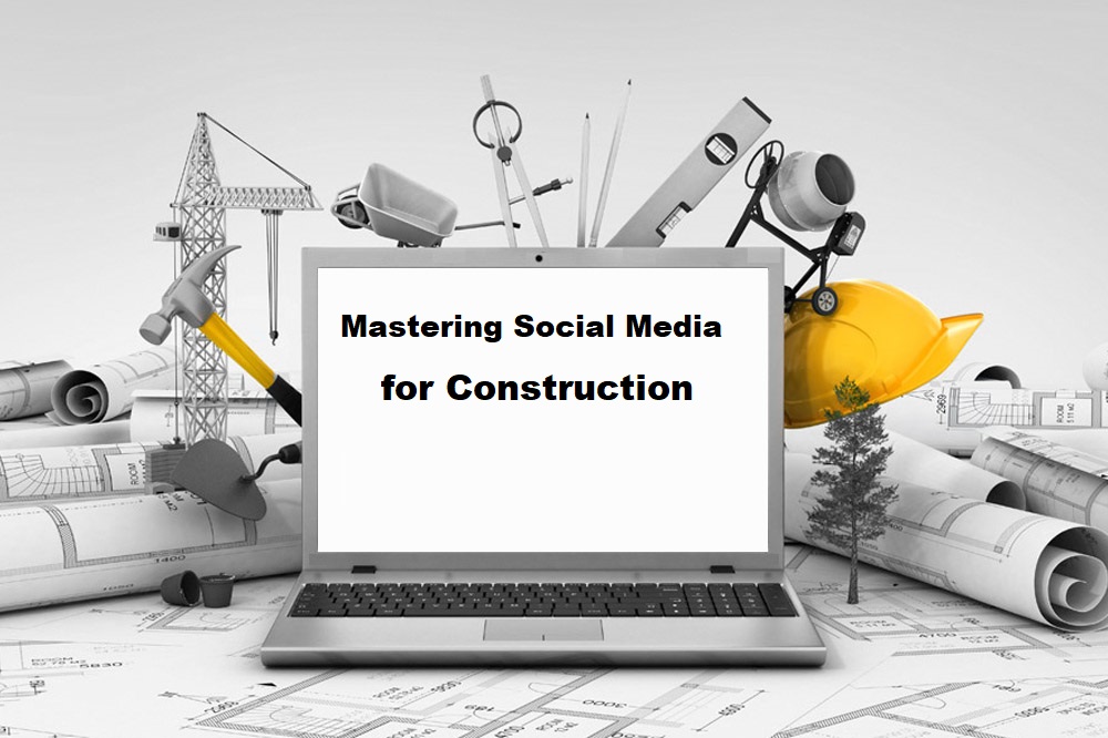 Mastering Social Media for Construction: Strategies and Tips