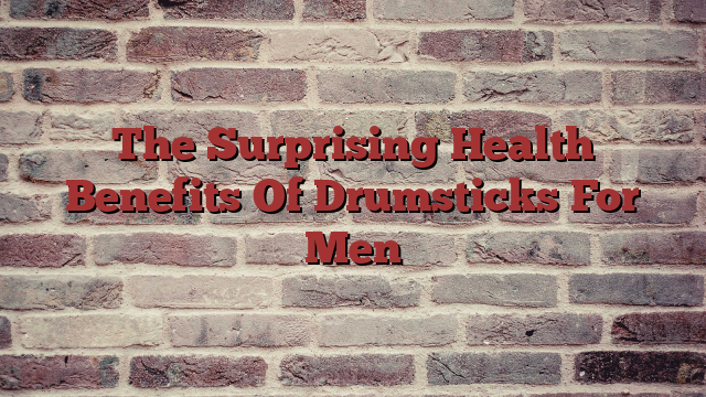 The Surprising Health Benefits Of Drumsticks For Men