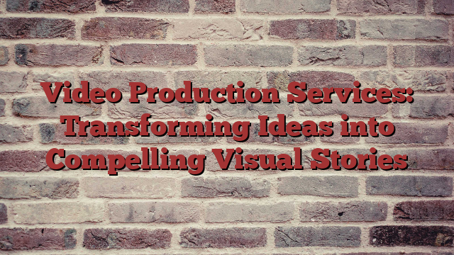 Video Production Services: Transforming Ideas into Compelling Visual Stories