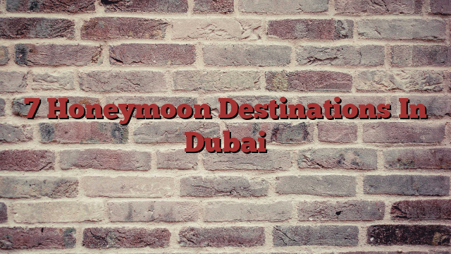 7 Honeymoon Destinations In Dubai