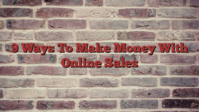 9 Ways To Make Money With Online Sales