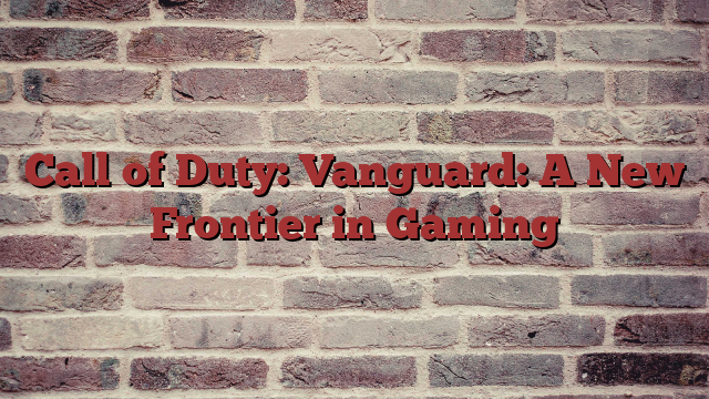 Call of Duty: Vanguard: A New Frontier in Gaming