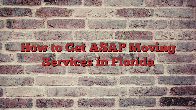 How to Get ASAP Moving Services in Florida
