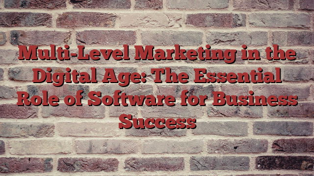 Multi-Level Marketing in the Digital Age: The Essential Role of Software for Business Success