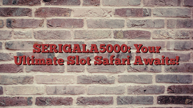 SERIGALA5000: Your Ultimate Slot Safari Awaits!