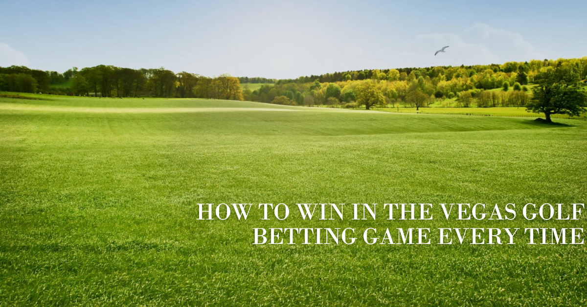How to Win in the Vegas Golf Betting Game Every Time