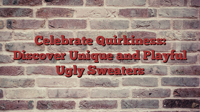 Celebrate Quirkiness: Discover Unique and Playful Ugly Sweaters