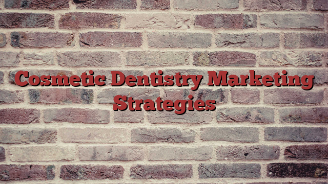 Cosmetic Dentistry Marketing Strategies