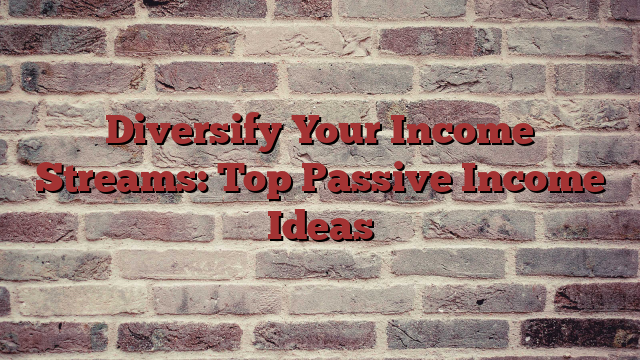 Diversify Your Income Streams: Top Passive Income Ideas