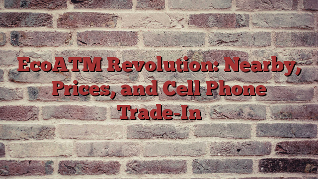 EcoATM Revolution: Nearby, Prices, and Cell Phone Trade-In