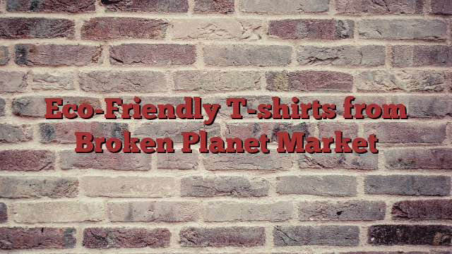 Eco-Friendly T-shirts from Broken Planet Market