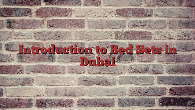 Introduction to Bed Sets in Dubai