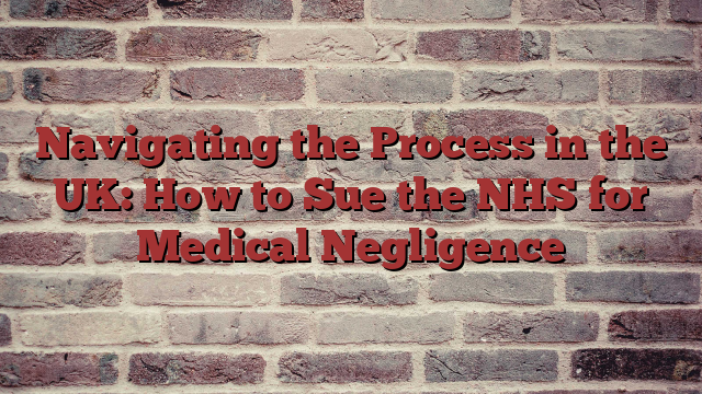 Navigating the Process in the UK: How to Sue the NHS for Medical Negligence
