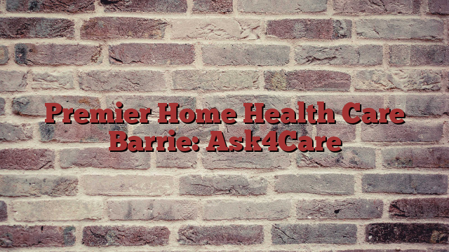 Premier Home Health Care Barrie: Ask4Care 