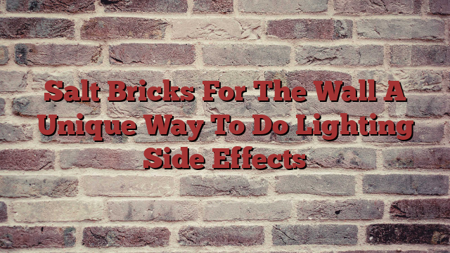 Salt Bricks For The Wall A Unique Way To Do Lighting Side Effects 