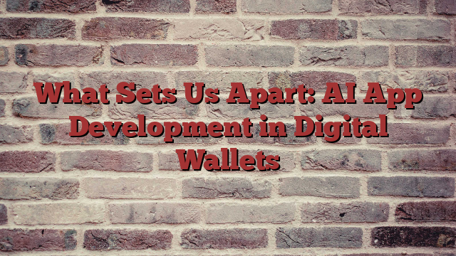 What Sets Us Apart: AI App Development in Digital Wallets