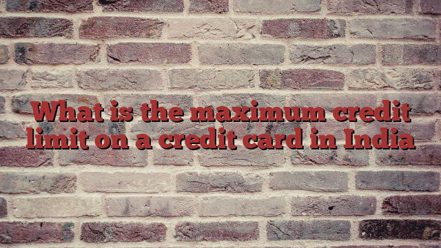 What is the maximum credit limit on a credit card in India
