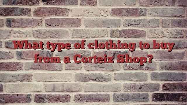 What type of clothing to buy from a Corteiz Shop?