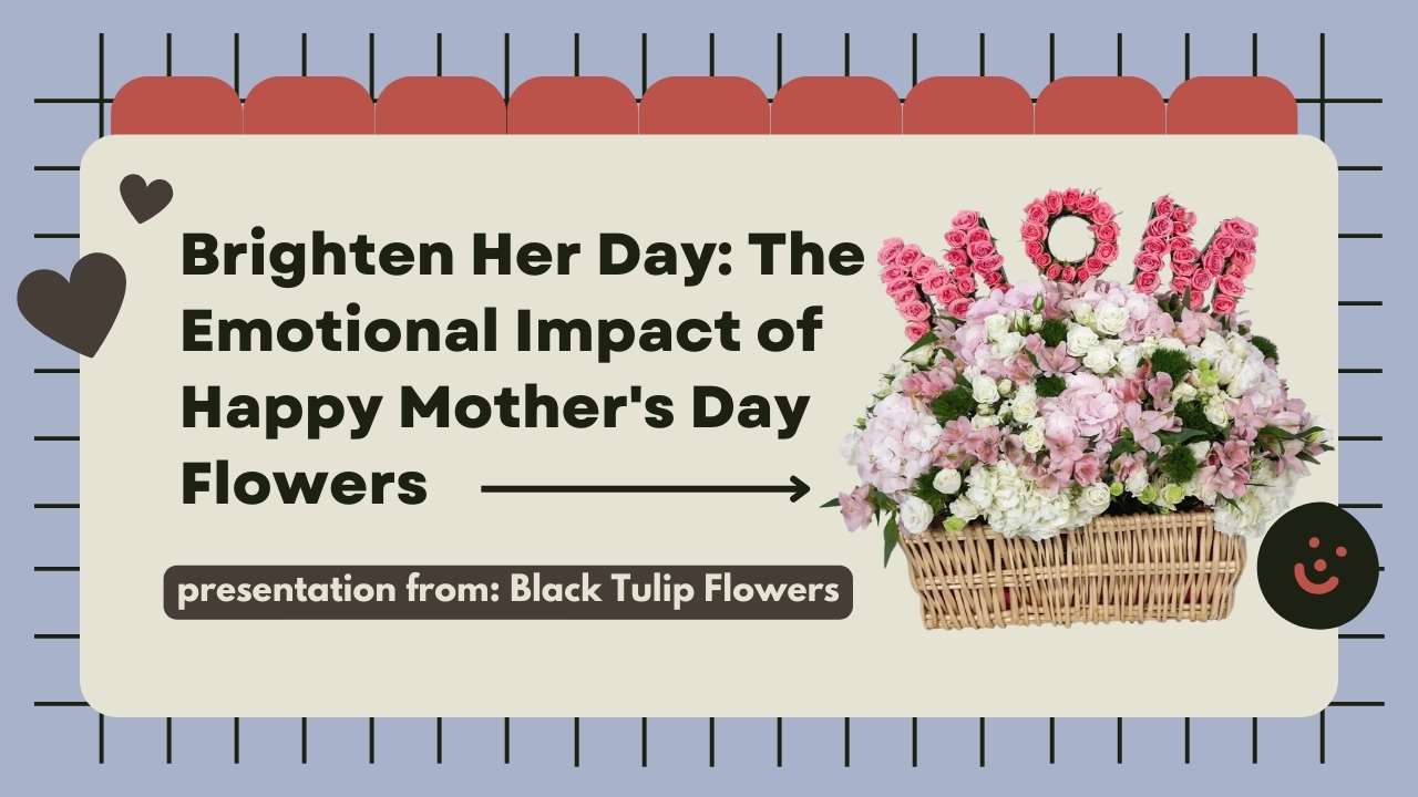 Brighten Her Day The Emotional Impact of Happy Mother's Day Flowers