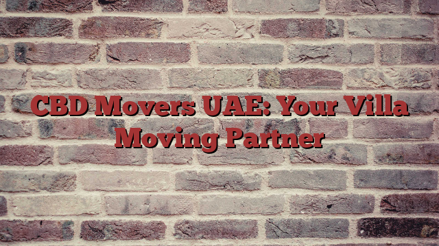 CBD Movers UAE: Your Villa Moving Partner