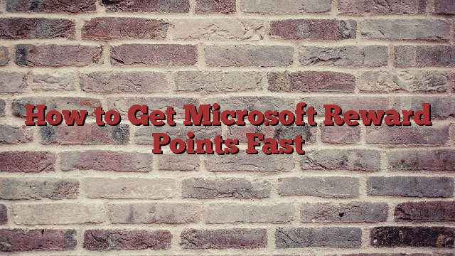 How to Get Microsoft Reward Points Fast