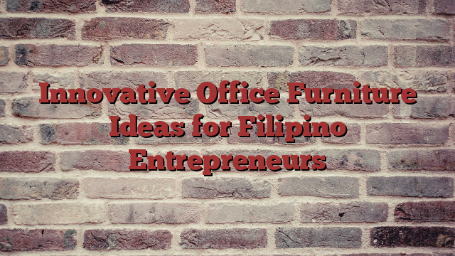 Innovative Office Furniture Ideas for Filipino Entrepreneurs