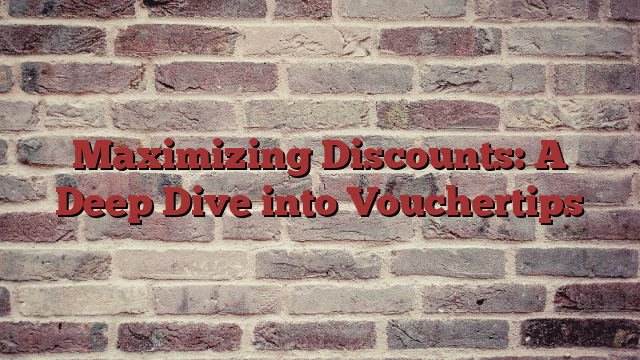 Maximizing Discounts: A Deep Dive into Vouchertips