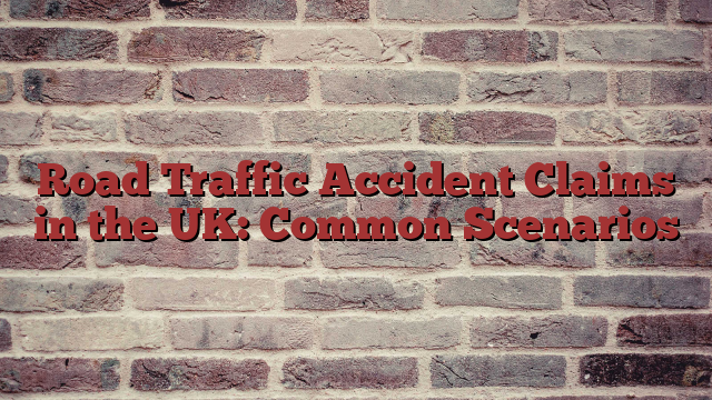 Road Traffic Accident Claims in the UK: Common Scenarios
