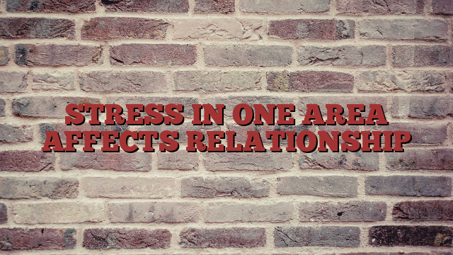 STRESS IN ONE AREA AFFECTS RELATIONSHIP