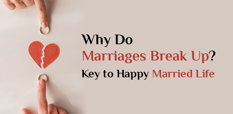 Why Do Marriages Break Up Key to Happy Married Life
