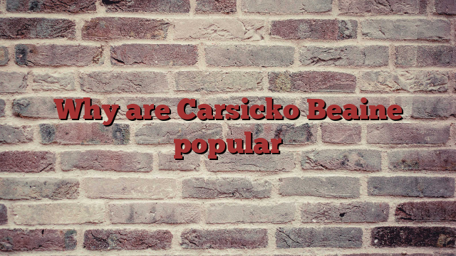 Why are Carsicko Beaine popular