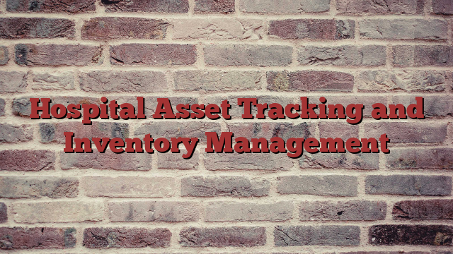 Hospital Asset Tracking and Inventory Management