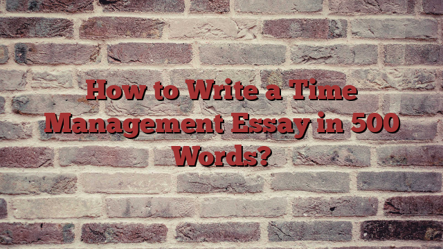 How to Write a Time Management Essay in 500 Words?