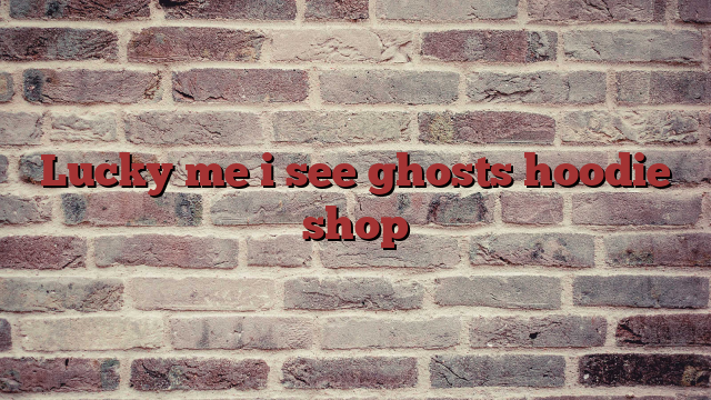 Lucky me i see ghosts hoodie shop