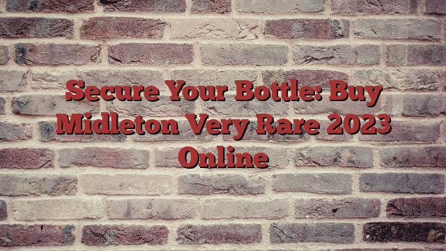 Secure Your Bottle: Buy Midleton Very Rare 2023 Online