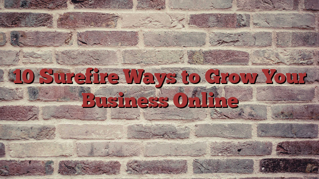 10 Surefire Ways to Grow Your Business Online