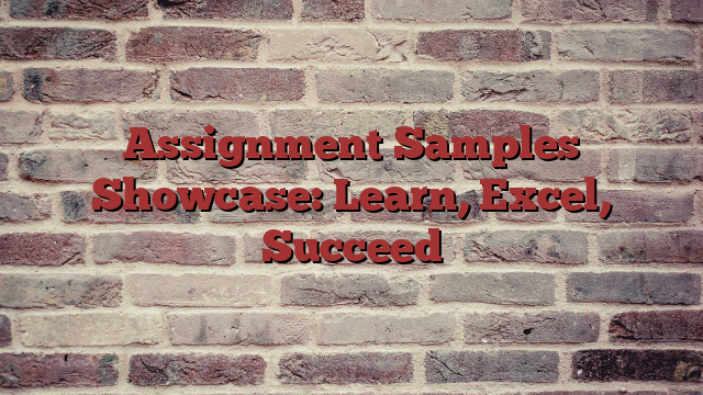 Assignment Samples Showcase: Learn, Excel, Succeed