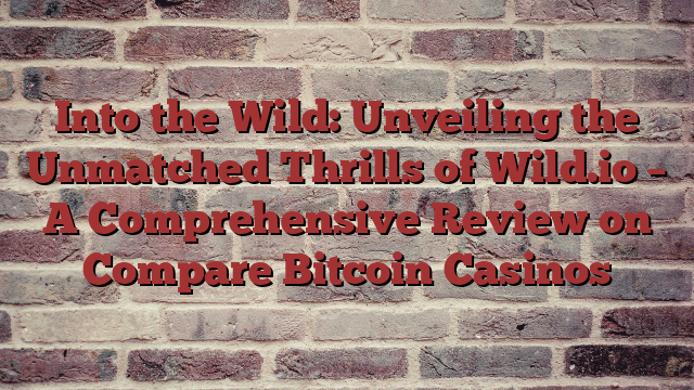 Into the Wild: Unveiling the Unmatched Thrills of Wild.io – A Comprehensive Review on Compare Bitcoin Casinos