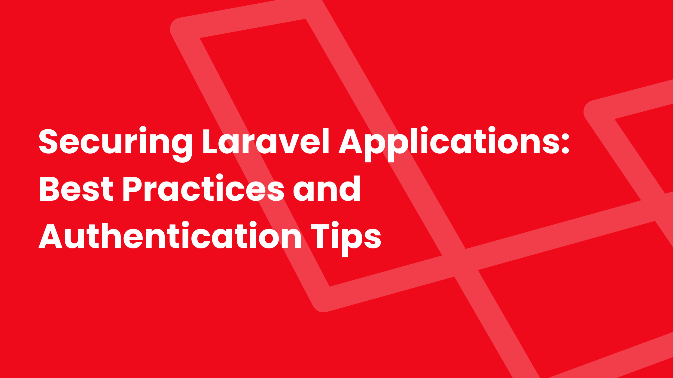 Securing Laravel Applications: Best Practices and Authentication Tips