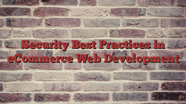 Security Best Practices in eCommerce Web Development