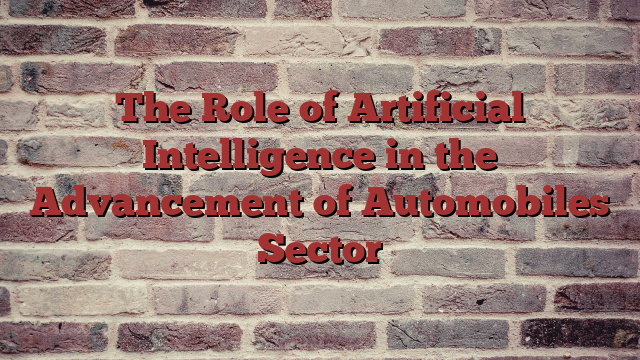 The Role of Artificial Intelligence in the Advancement of Automobiles Sector