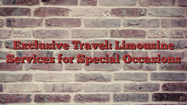 Exclusive Travel: Limousine Services for Special Occasions