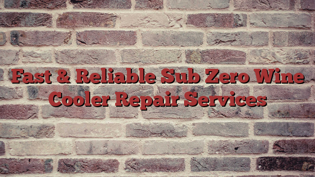 Fast & Reliable Sub Zero Wine Cooler Repair Services