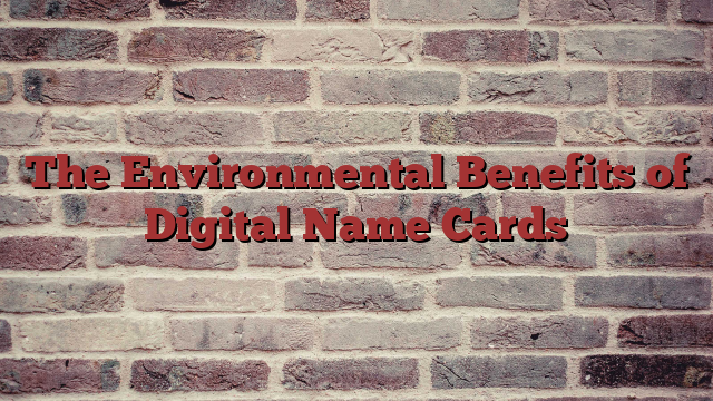 The Environmental Benefits of Digital Name Cards