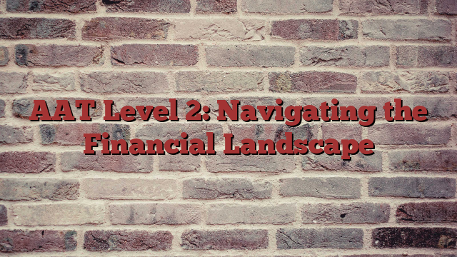AAT Level 2: Navigating the Financial Landscape