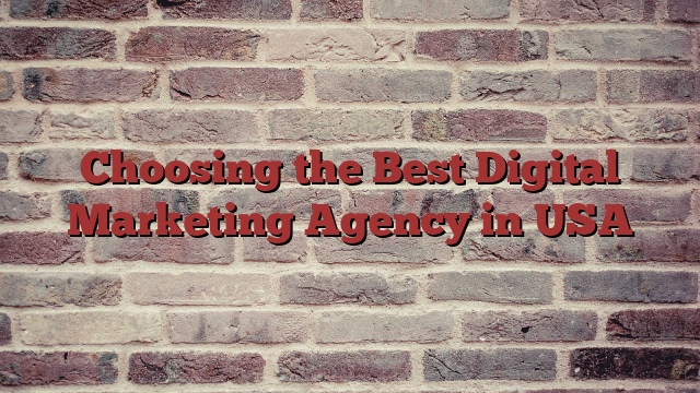 Choosing the Best Digital Marketing Agency in USA