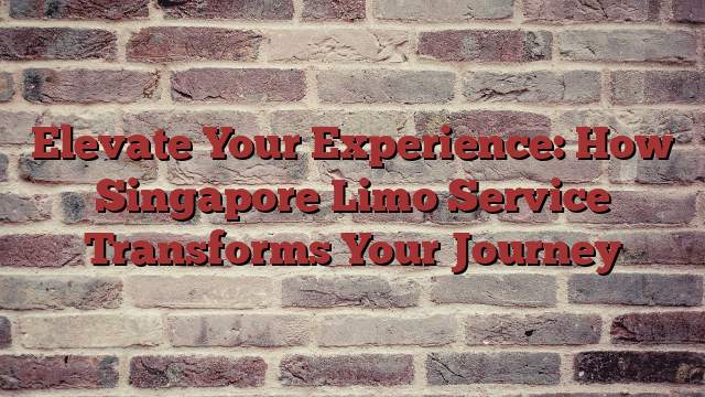 Elevate Your Experience: How Singapore Limo Service Transforms Your Journey