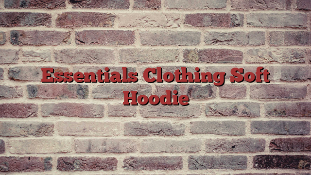 Essentials Clothing Soft Hoodie