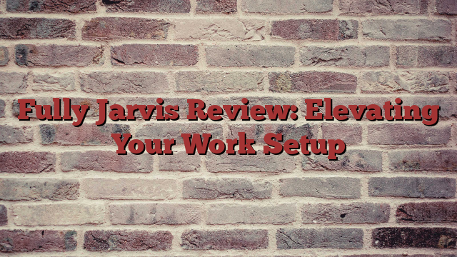 Fully Jarvis Review: Elevating Your Work Setup